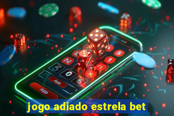 jogo adiado estrela bet