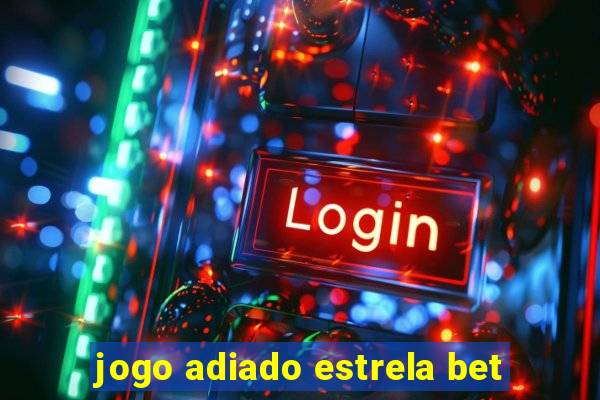 jogo adiado estrela bet