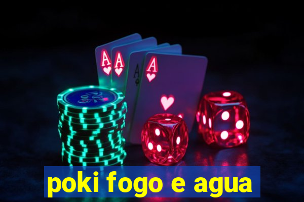 poki fogo e agua