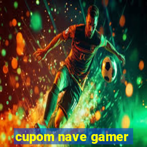 cupom nave gamer