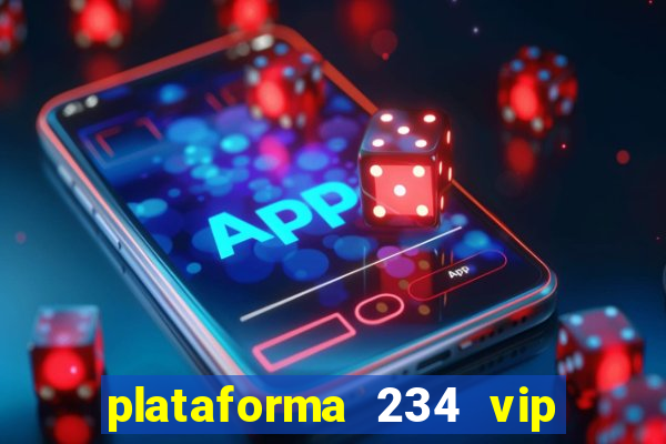 plataforma 234 vip é confiável