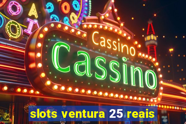 slots ventura 25 reais