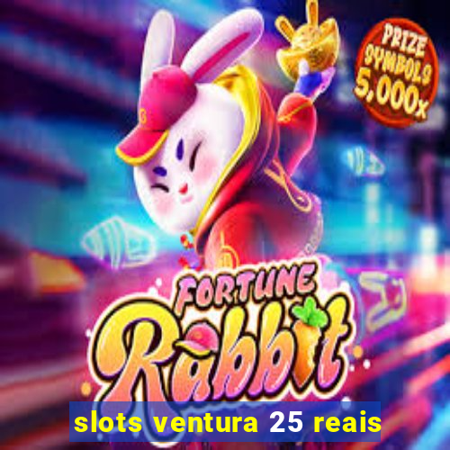 slots ventura 25 reais