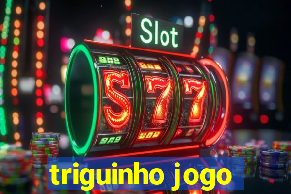 triguinho jogo