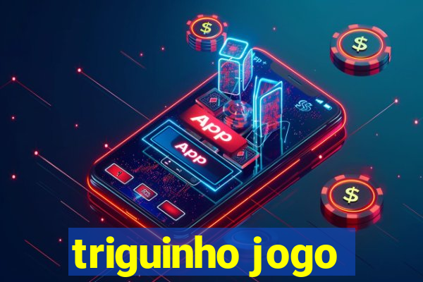 triguinho jogo