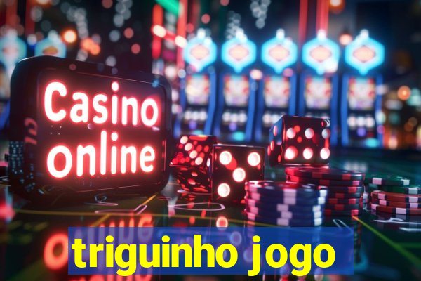 triguinho jogo