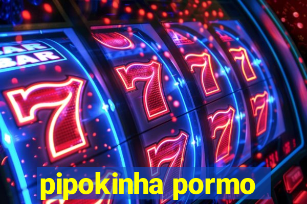 pipokinha pormo