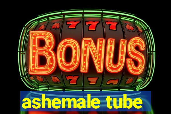 ashemale tube