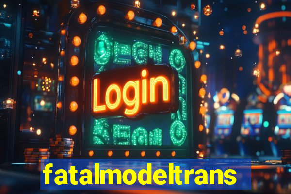 fatalmodeltransex