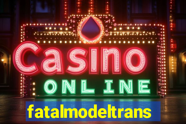 fatalmodeltransex