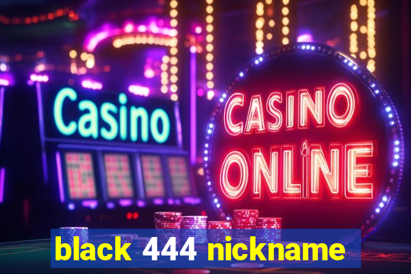 black 444 nickname