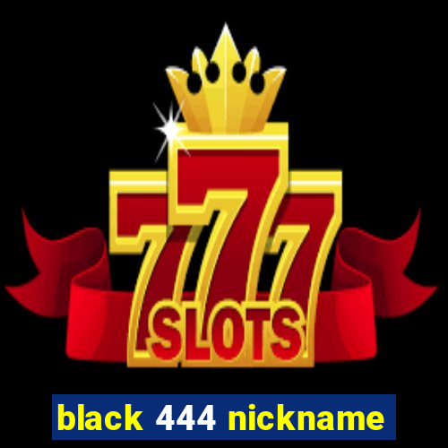 black 444 nickname