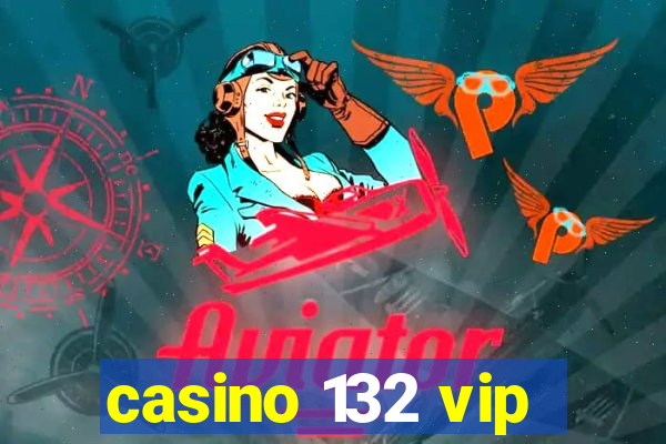 casino 132 vip