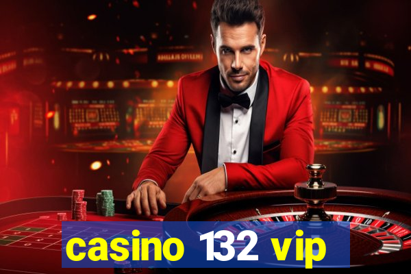 casino 132 vip