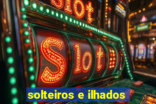 solteiros e ilhados