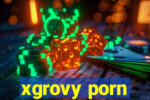 xgrovy porn