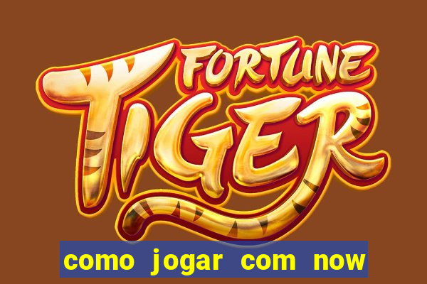 como jogar com now no big win