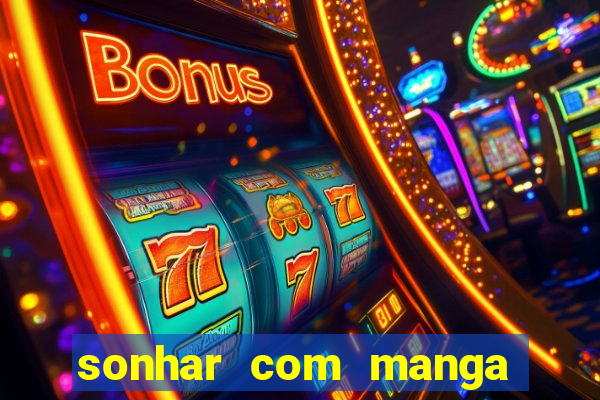 sonhar com manga madura jogo do bicho