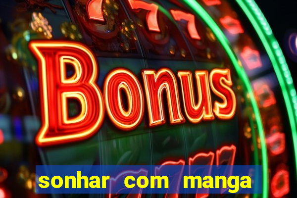 sonhar com manga madura jogo do bicho