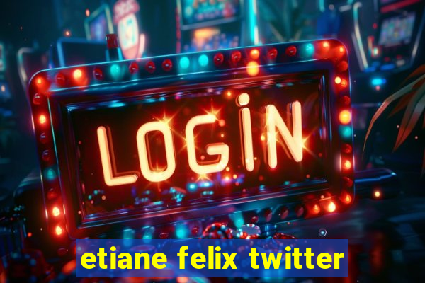 etiane felix twitter