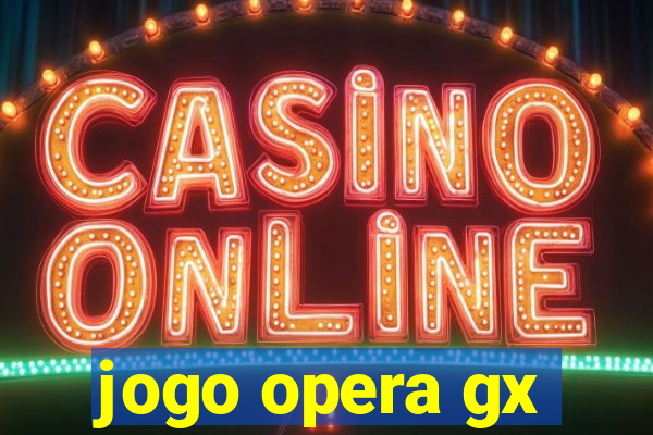 jogo opera gx