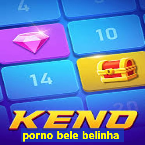 porno bele belinha