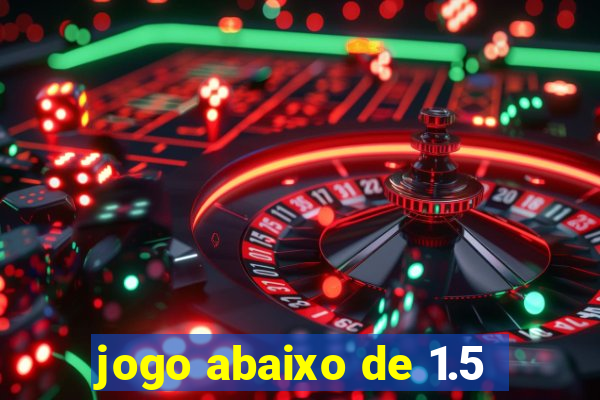 jogo abaixo de 1.5