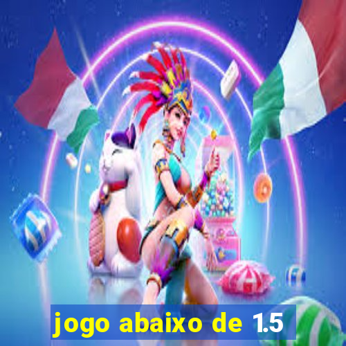 jogo abaixo de 1.5