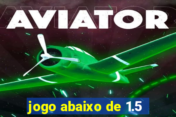 jogo abaixo de 1.5