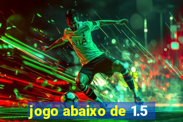 jogo abaixo de 1.5