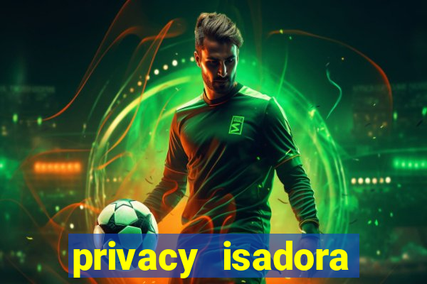 privacy isadora vale gratis