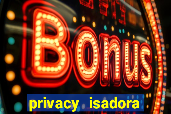 privacy isadora vale gratis