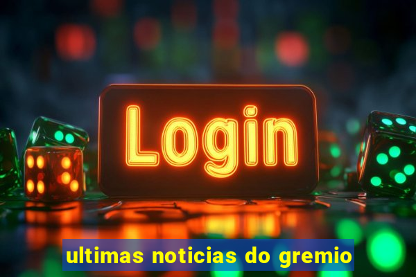 ultimas noticias do gremio