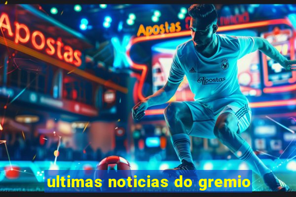 ultimas noticias do gremio