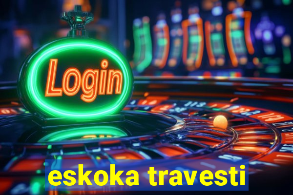 eskoka travesti