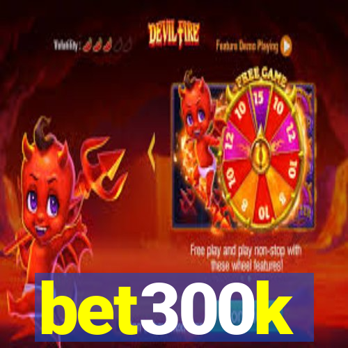 bet300k