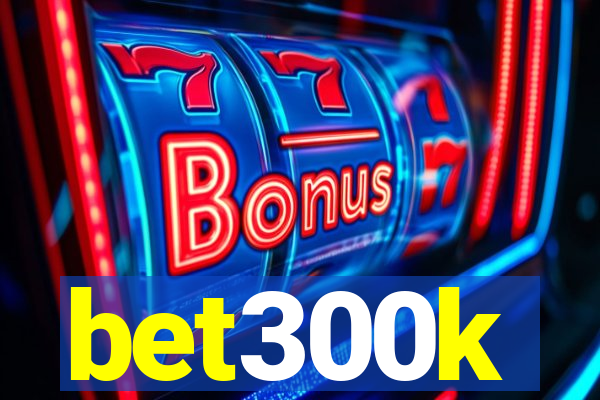 bet300k