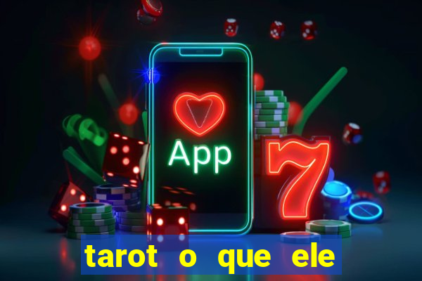 tarot o que ele sente por mim