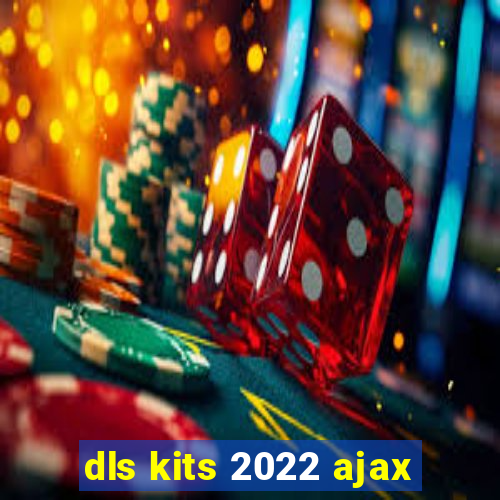 dls kits 2022 ajax