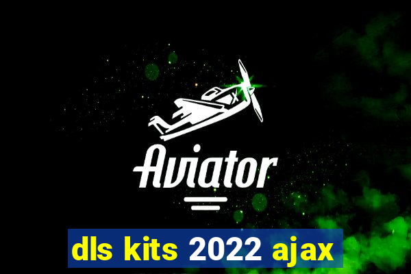 dls kits 2022 ajax