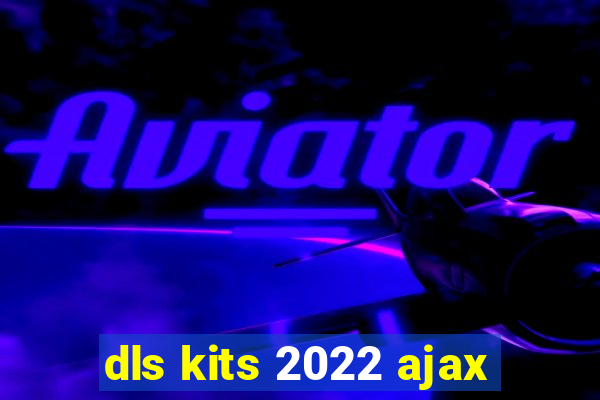 dls kits 2022 ajax