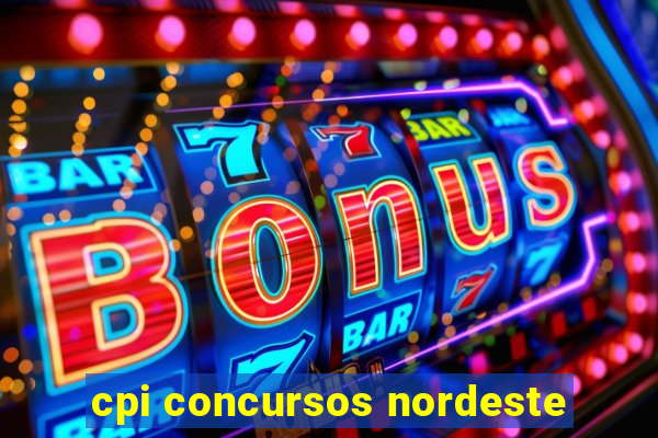 cpi concursos nordeste