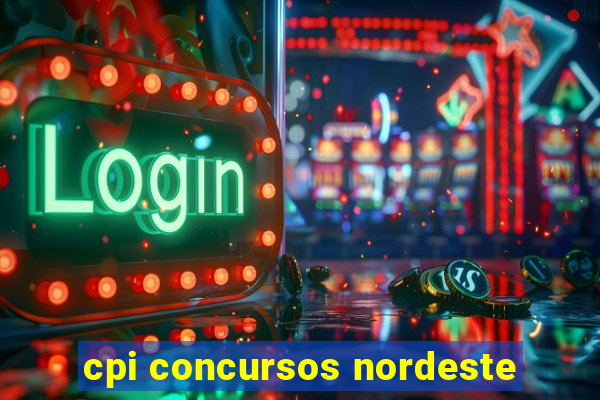 cpi concursos nordeste