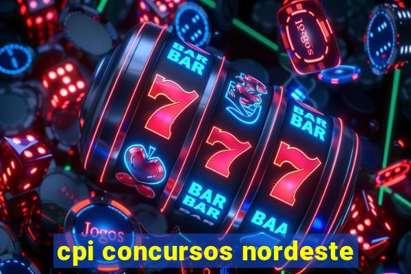 cpi concursos nordeste