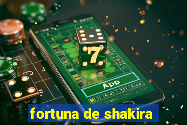 fortuna de shakira