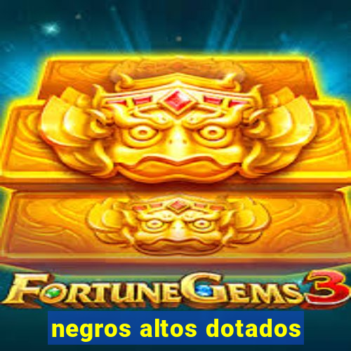 negros altos dotados