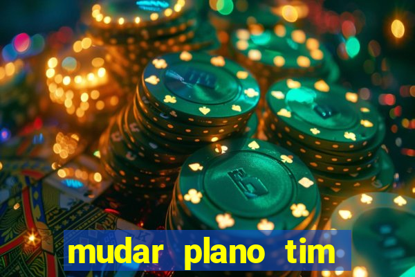 mudar plano tim beta mensal para semanal