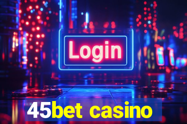 45bet casino