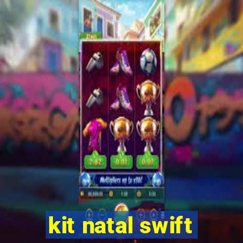 kit natal swift