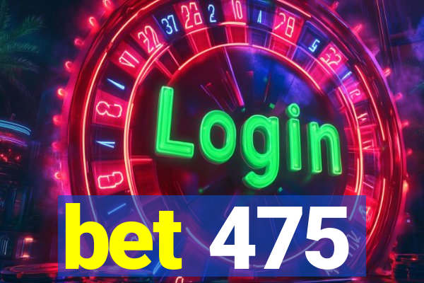 bet 475